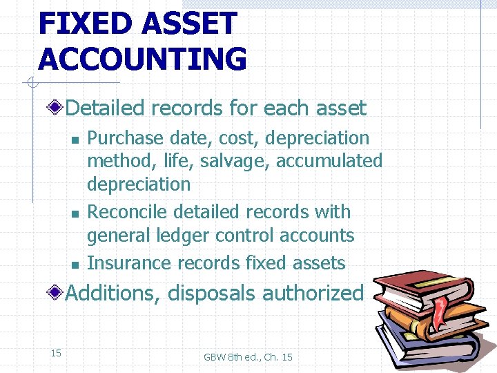 FIXED ASSET ACCOUNTING Detailed records for each asset n n n Purchase date, cost,