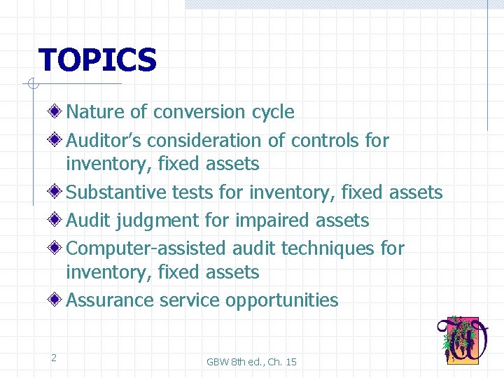 TOPICS Nature of conversion cycle Auditor’s consideration of controls for inventory, fixed assets Substantive