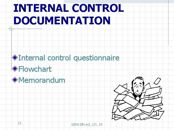 INTERNAL CONTROL DOCUMENTATION Internal control questionnaire Flowchart Memorandum 21 GBW 8 th ed. ,