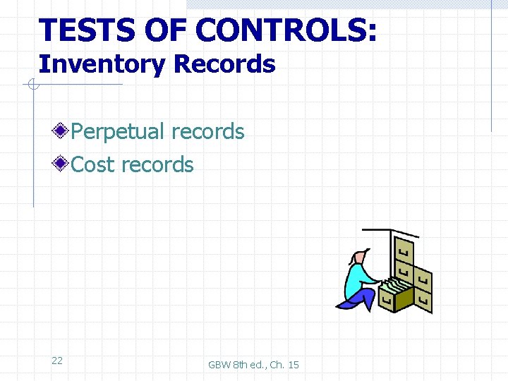 TESTS OF CONTROLS: Inventory Records Perpetual records Cost records 22 GBW 8 th ed.
