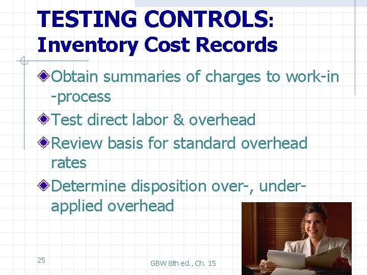 TESTING CONTROLS: Inventory Cost Records Obtain summaries of charges to work-in -process Test direct