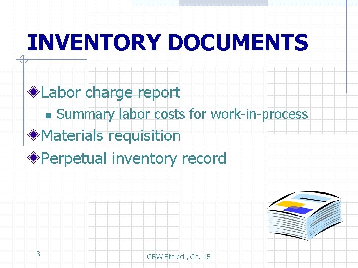 INVENTORY DOCUMENTS Labor charge report n Summary labor costs for work-in-process Materials requisition Perpetual