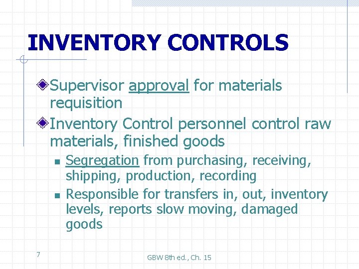 INVENTORY CONTROLS Supervisor approval for materials requisition Inventory Control personnel control raw materials, finished
