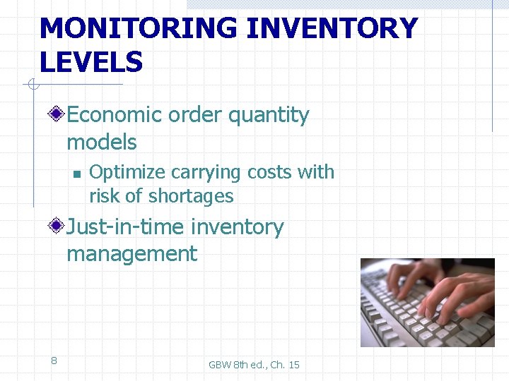 MONITORING INVENTORY LEVELS Economic order quantity models n Optimize carrying costs with risk of