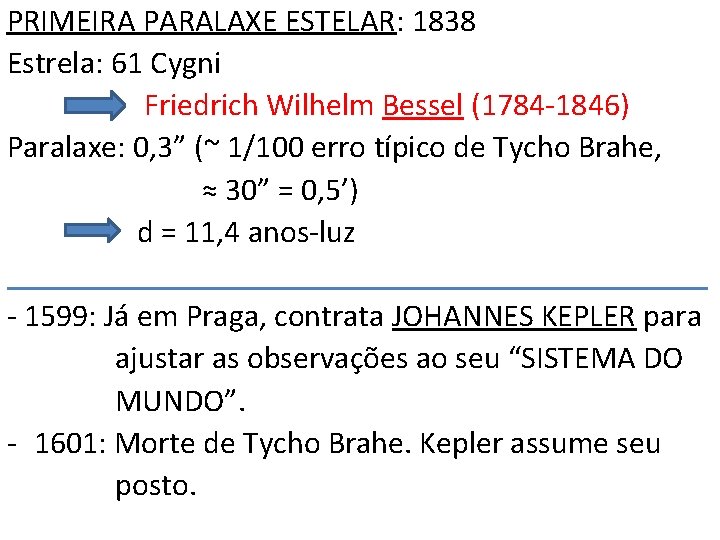 PRIMEIRA PARALAXE ESTELAR: 1838 Estrela: 61 Cygni Friedrich Wilhelm Bessel (1784 -1846) Paralaxe: 0,