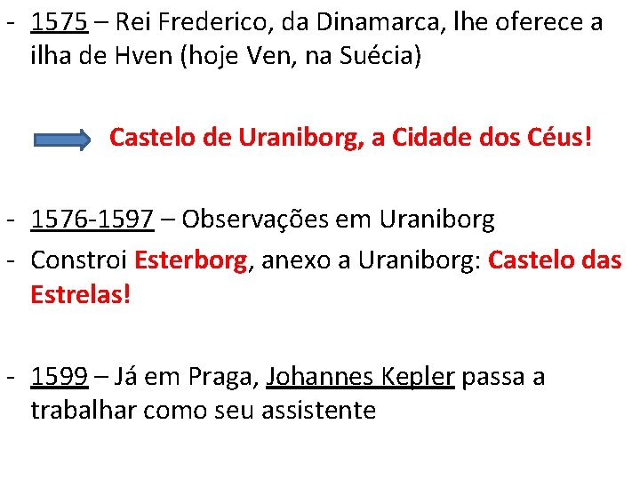 - 1575 – Rei Frederico, da Dinamarca, lhe oferece a ilha de Hven (hoje