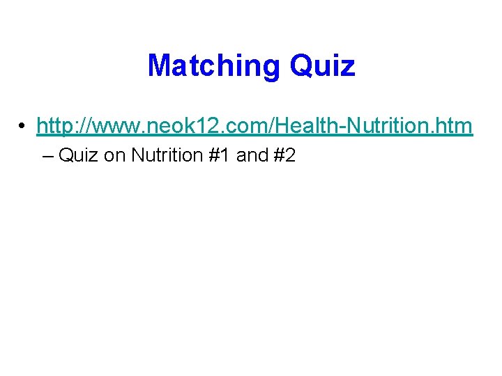 Matching Quiz • http: //www. neok 12. com/Health-Nutrition. htm – Quiz on Nutrition #1