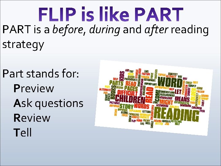 PART is a before, during and after reading strategy Part stands for: Preview Ask