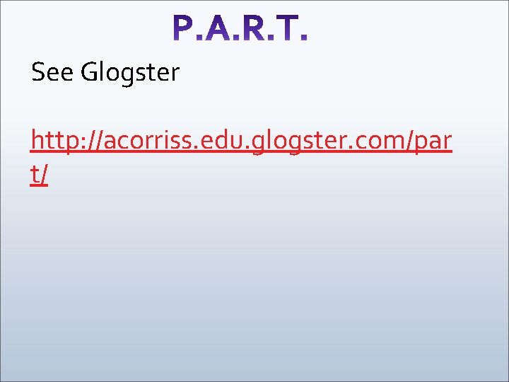 See Glogster http: //acorriss. edu. glogster. com/par t/ 