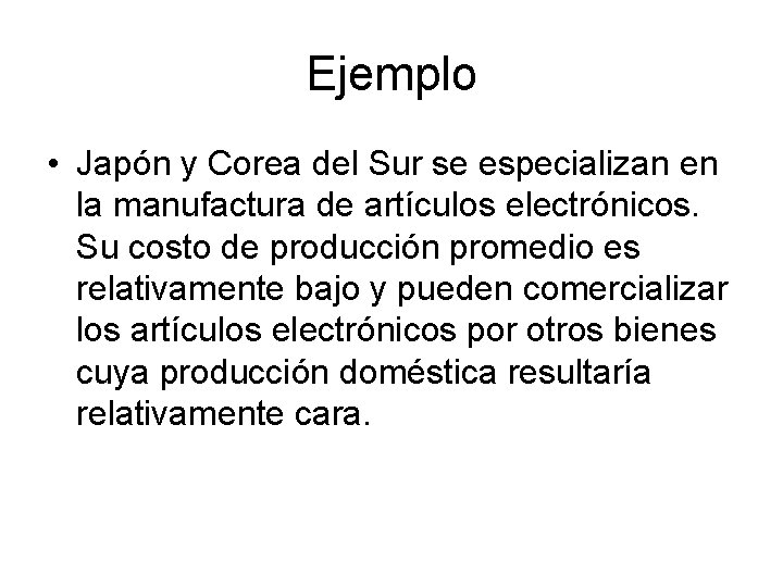 Ejemplo • Japón y Corea del Sur se especializan en la manufactura de artículos