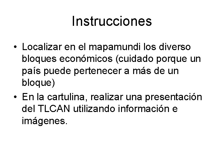 Instrucciones • Localizar en el mapamundi los diverso bloques económicos (cuidado porque un país