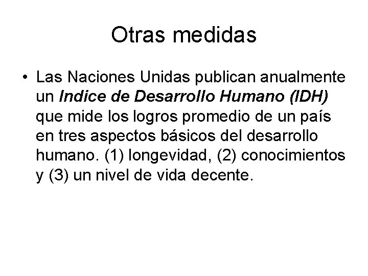 Otras medidas • Las Naciones Unidas publican anualmente un Indice de Desarrollo Humano (IDH)