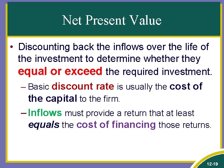 Net Present Value • Discounting back the inflows over the life of the investment