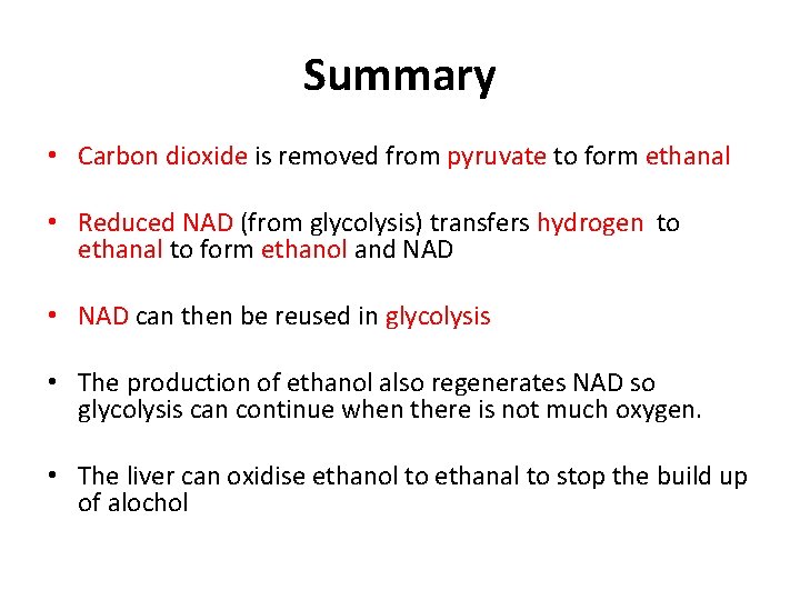 Summary • Carbon dioxide is removed from pyruvate to form ethanal • Reduced NAD Summary • Carbon dioxide is removed from pyruvate to form ethanal • Reduced NAD