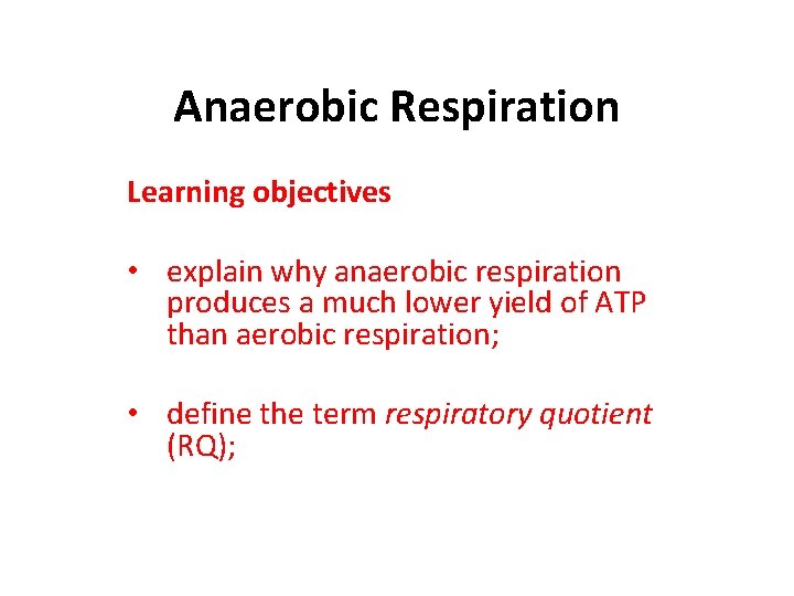 Anaerobic Respiration Learning objectives • explain why anaerobic respiration produces a much lower yield Anaerobic Respiration Learning objectives • explain why anaerobic respiration produces a much lower yield