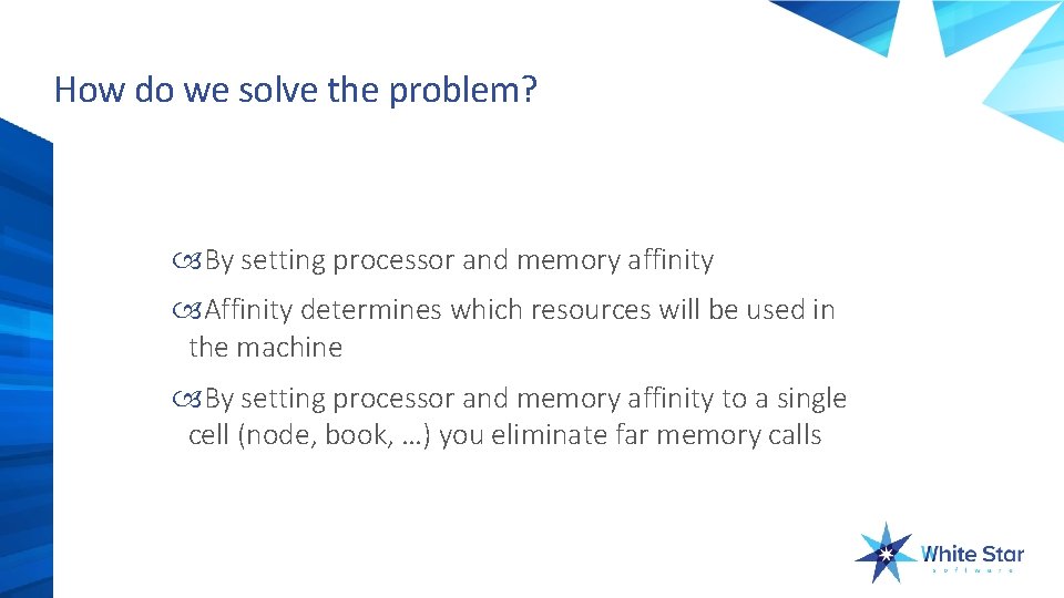 How do we solve the problem? By setting processor and memory affinity Affinity determines