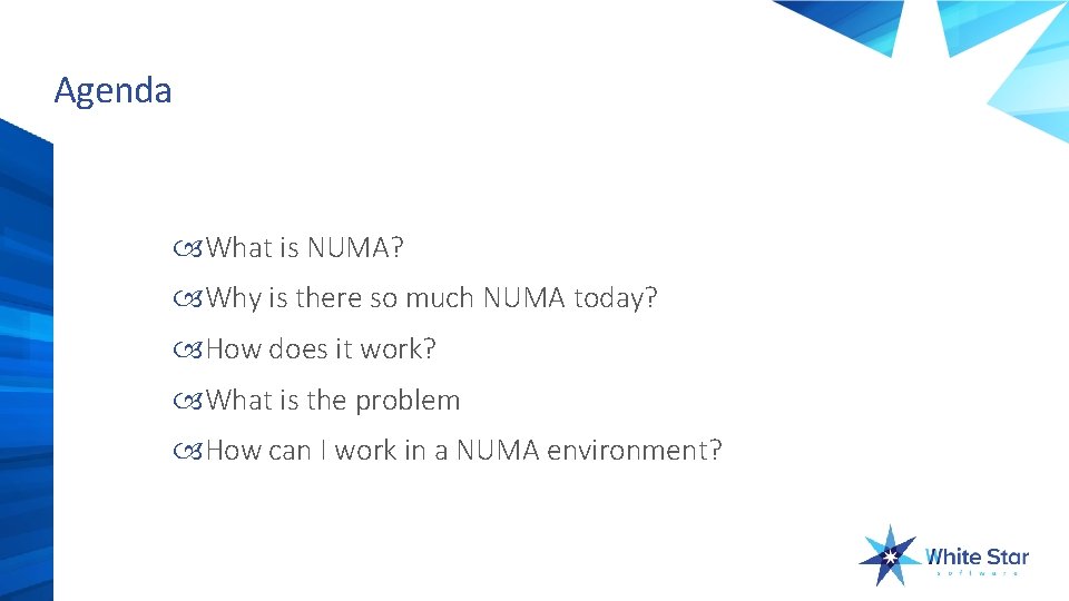 Agenda What is NUMA? Why is there so much NUMA today? How does it