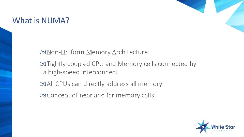 What is NUMA? Non-Uniform Memory Architecture Tightly coupled CPU and Memory cells connected by