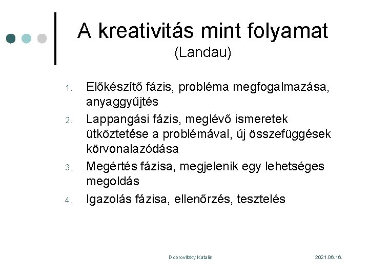 A kreativitás mint folyamat (Landau) 1. 2. 3. 4. Előkészítő fázis, probléma megfogalmazása, anyaggyűjtés