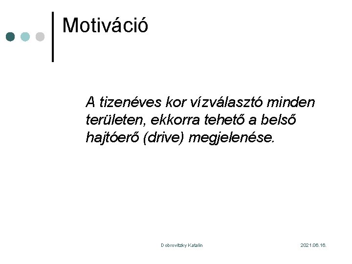 Motiváció A tizenéves kor vízválasztó minden területen, ekkorra tehető a belső hajtóerő (drive) megjelenése.