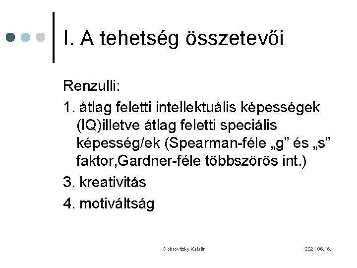 I. A tehetség összetevői Renzulli: 1. átlag feletti intellektuális képességek (IQ)illetve átlag feletti speciális