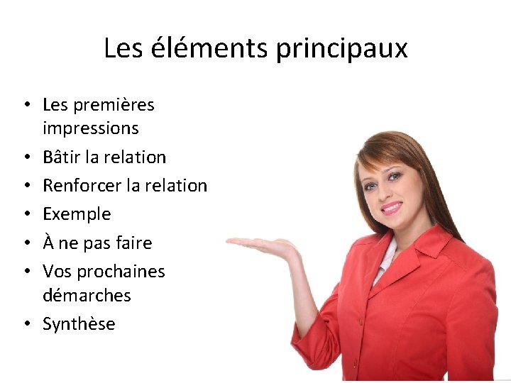 Les éléments principaux • Les premières impressions • Bâtir la relation • Renforcer la