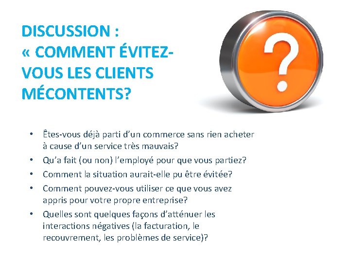 DISCUSSION : « COMMENT ÉVITEZVOUS LES CLIENTS MÉCONTENTS? • Êtes-vous déjà parti d’un commerce