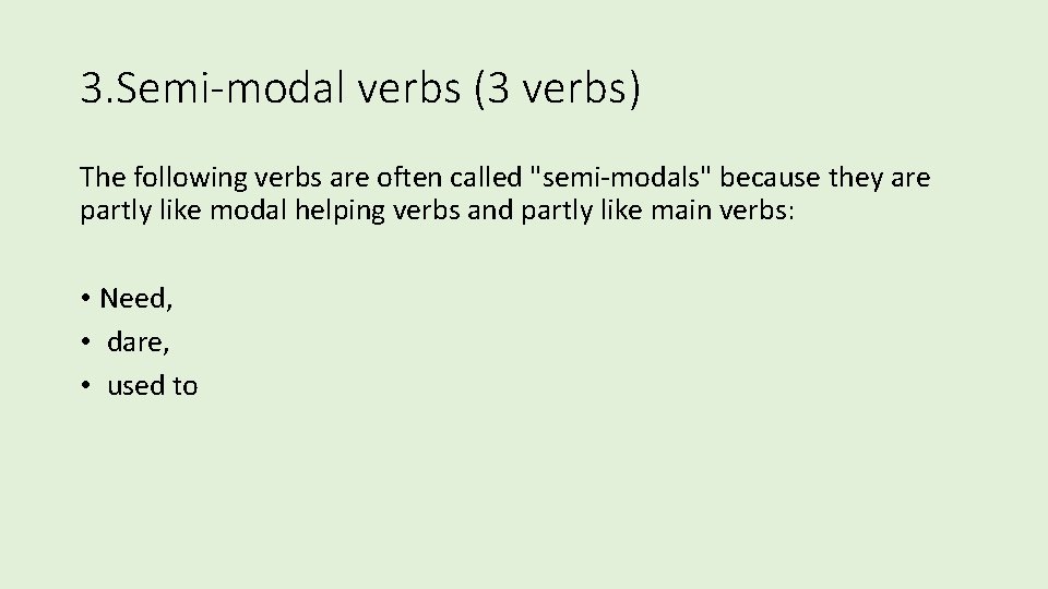 3. Semi-modal verbs (3 verbs) The following verbs are often called "semi-modals" because they