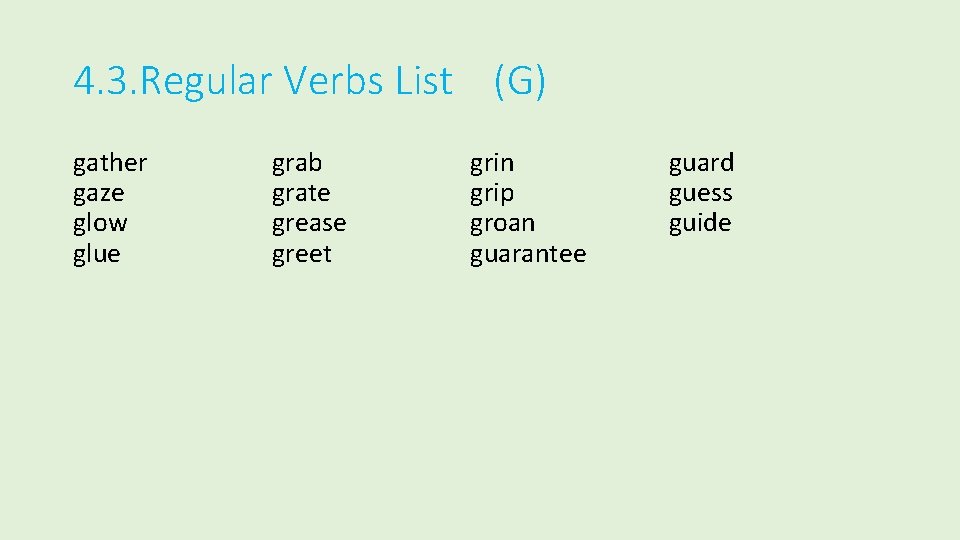 4. 3. Regular Verbs List (G) gather gaze glow glue grab grate grease greet