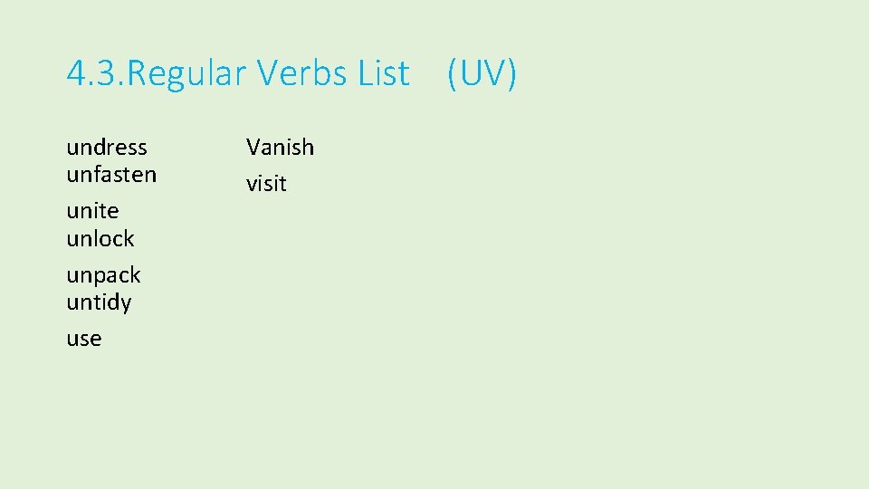 4. 3. Regular Verbs List (UV) undress unfasten unite unlock unpack untidy use Vanish