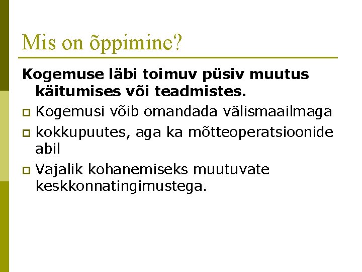 Mis on õppimine? Kogemuse läbi toimuv püsiv muutus käitumises või teadmistes. p Kogemusi võib