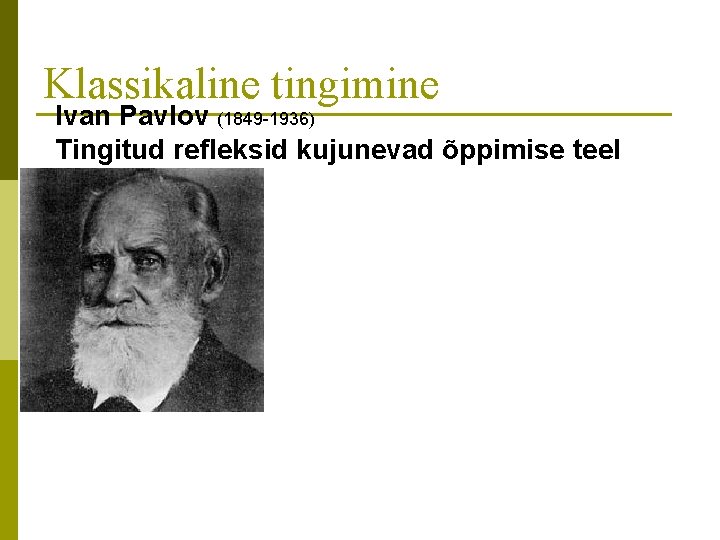 Klassikaline tingimine Ivan Pavlov (1849 -1936) Tingitud refleksid kujunevad õppimise teel 