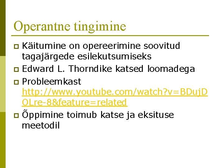Operantne tingimine Käitumine on opereerimine soovitud tagajärgede esilekutsumiseks p Edward L. Thorndike katsed loomadega