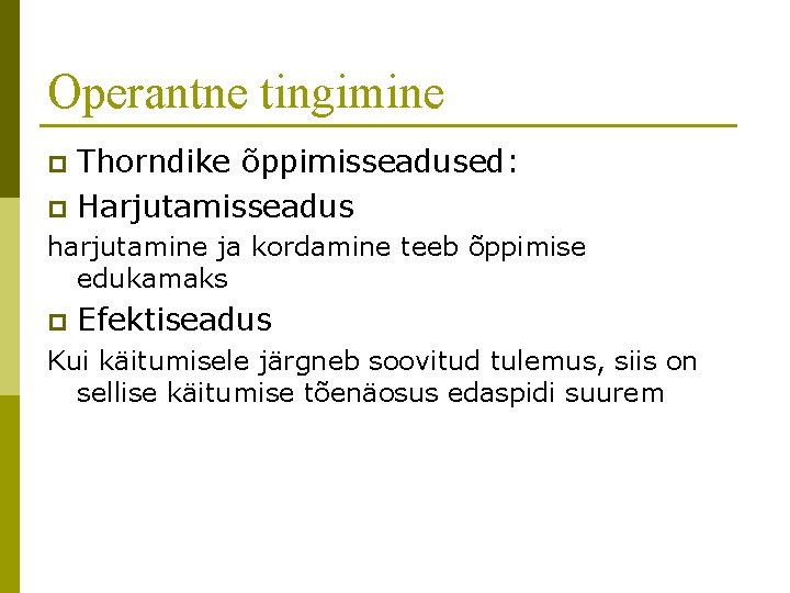 Operantne tingimine Thorndike õppimisseadused: p Harjutamisseadus p harjutamine ja kordamine teeb õppimise edukamaks p