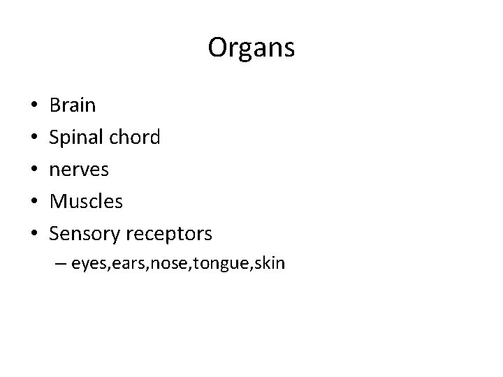 Organs • • • Brain Spinal chord nerves Muscles Sensory receptors – eyes, ears,
