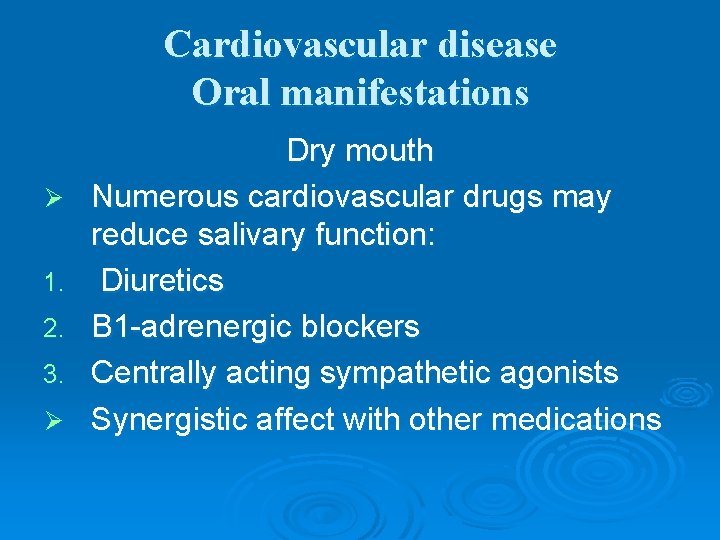 Cardiovascular disease Oral manifestations Ø 1. 2. 3. Ø Dry mouth Numerous cardiovascular drugs