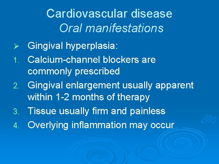 Cardiovascular disease Oral manifestations Ø 1. 2. 3. 4. Gingival hyperplasia: Calcium-channel blockers are