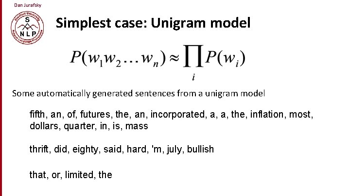 Dan Jurafsky Simplest case: Unigram model Some automatically generated sentences from a unigram model