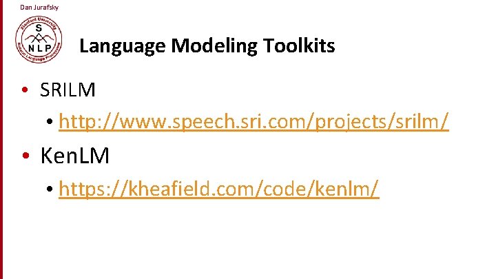 Dan Jurafsky Language Modeling Toolkits • SRILM • http: //www. speech. sri. com/projects/srilm/ •