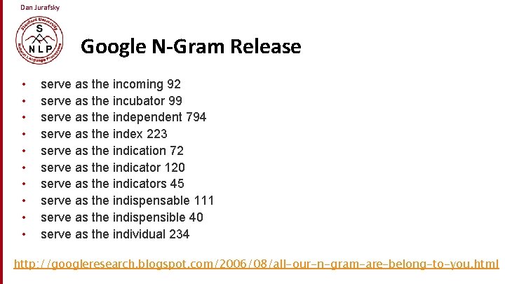 Dan Jurafsky Google N-Gram Release • • • serve as the incoming 92 serve
