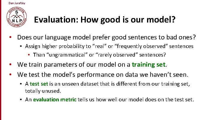 Dan Jurafsky Evaluation: How good is our model? • Does our language model prefer