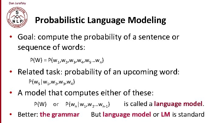 Dan Jurafsky Probabilistic Language Modeling • Goal: compute the probability of a sentence or