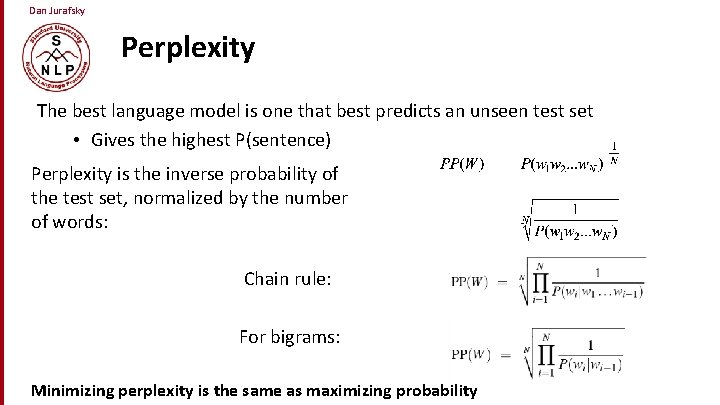 Dan Jurafsky Perplexity The best language model is one that best predicts an unseen