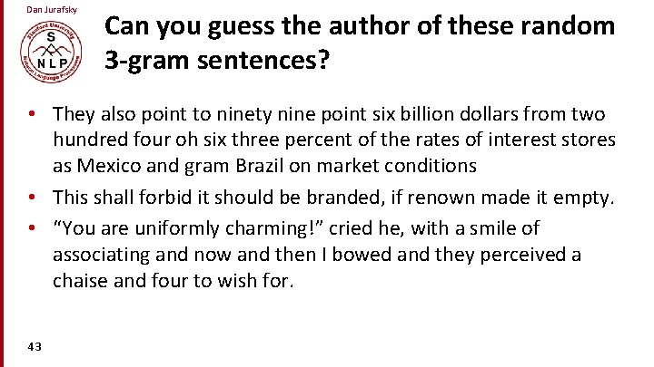 Dan Jurafsky Can you guess the author of these random 3 -gram sentences? •