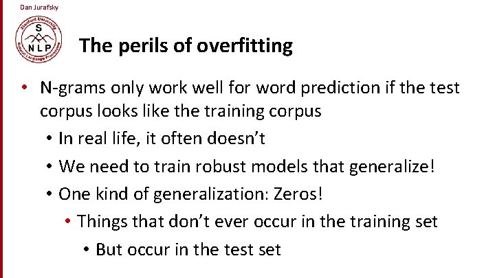 Dan Jurafsky The perils of overfitting • N-grams only work well for word prediction