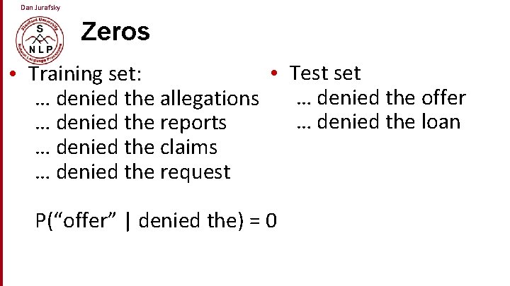 Dan Jurafsky Zeros • Test set • Training set: … denied the offer …