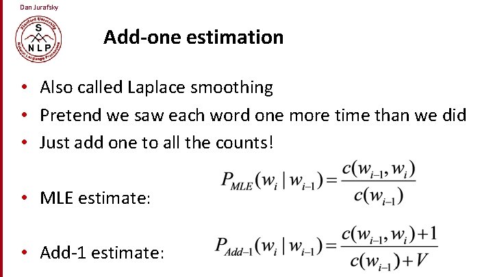 Dan Jurafsky Add-one estimation • Also called Laplace smoothing • Pretend we saw each