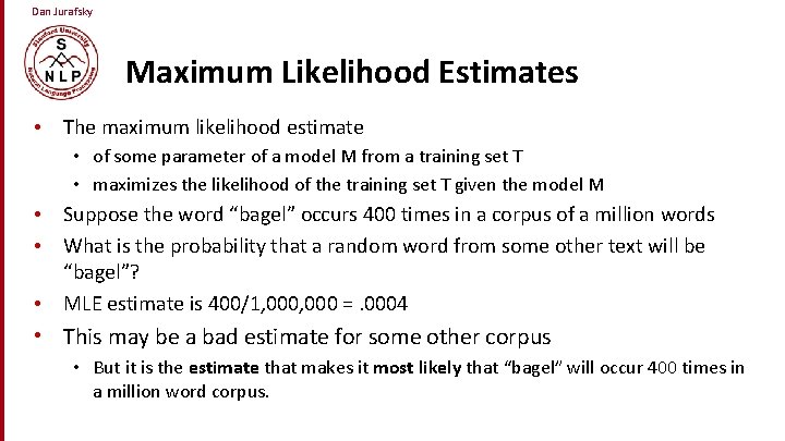 Dan Jurafsky Maximum Likelihood Estimates • The maximum likelihood estimate • of some parameter