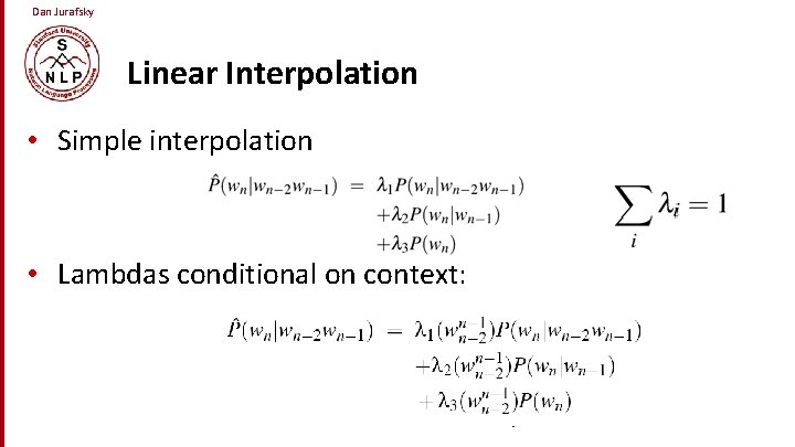 Dan Jurafsky Linear Interpolation • Simple interpolation • Lambdas conditional on context: 