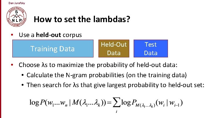 Dan Jurafsky How to set the lambdas? • Use a held-out corpus Training Data